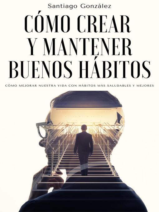 Title details for Cómo crear y mantener buenos hábitos by Santiago González - Available